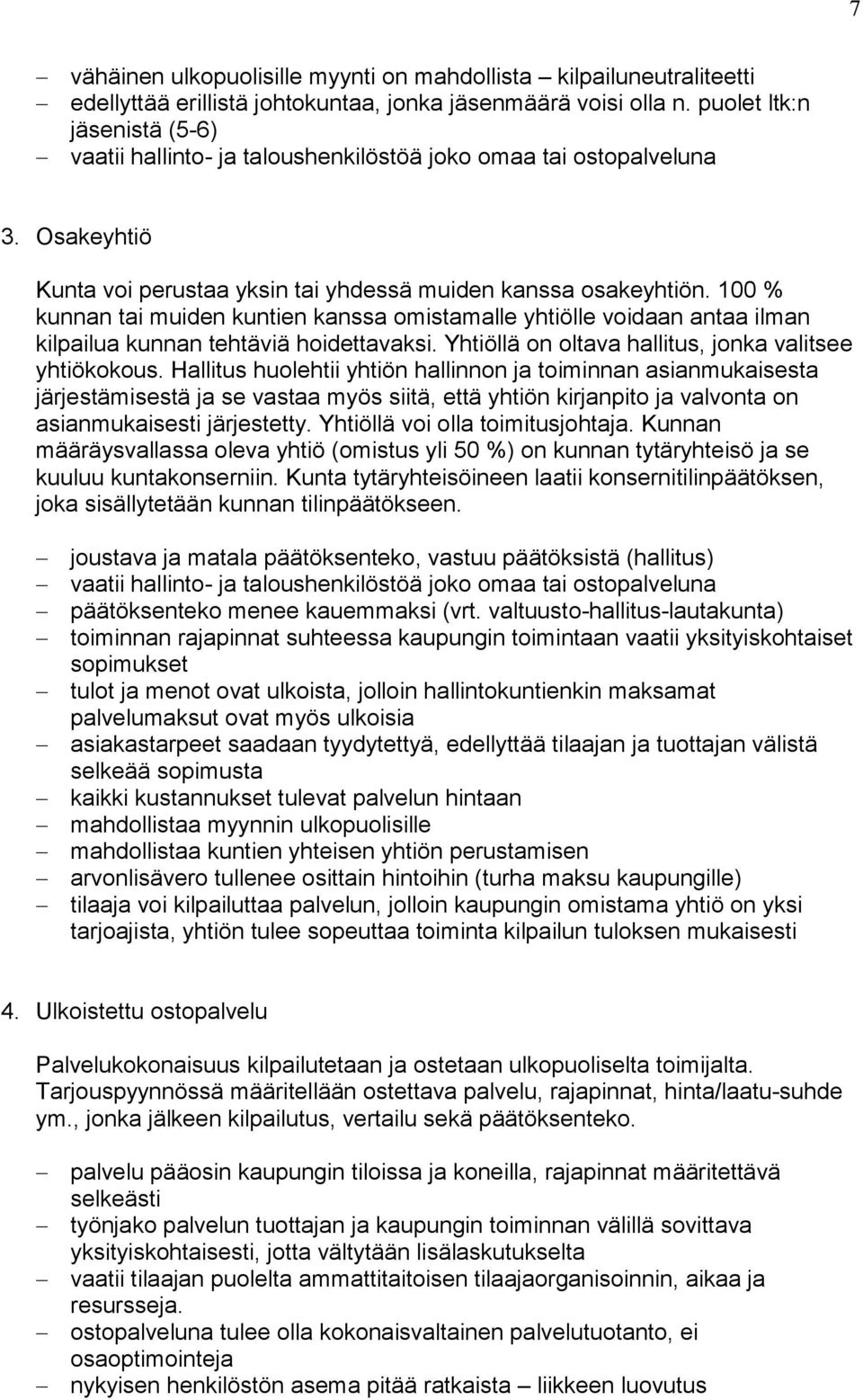 100 % kunnan tai muiden kuntien kanssa omistamalle yhtiölle voidaan antaa ilman kilpailua kunnan tehtäviä hoidettavaksi. Yhtiöllä on oltava hallitus, jonka valitsee yhtiökokous.