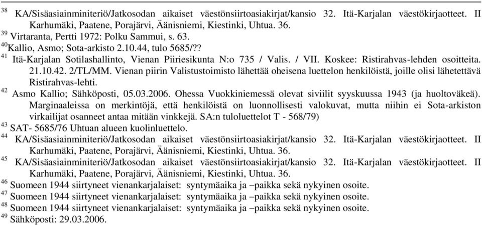 42 Asmo Kallio; Sähköposti, 05.03.2006. Ohessa Vuokkiniemessä olevat siviilit syyskuussa 1943 (ja huoltoväkeä).