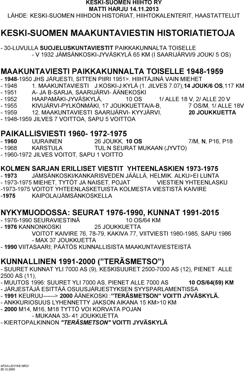 JÄMSÄNKOSKI-JYVÄSKYLÄ 65 KM (I SAARIJÄRVI/9 JOUK/ 5 OS) MAAKUNTAVIESTI PAIKKAKUNNALTA TOISELLE 1948-1959 - 1948-1950 JHS JÄRJESTI, SITTEN PIIRI 1951>. HIIHTÄJINÄ VAIN MIEHET - 1948 1.