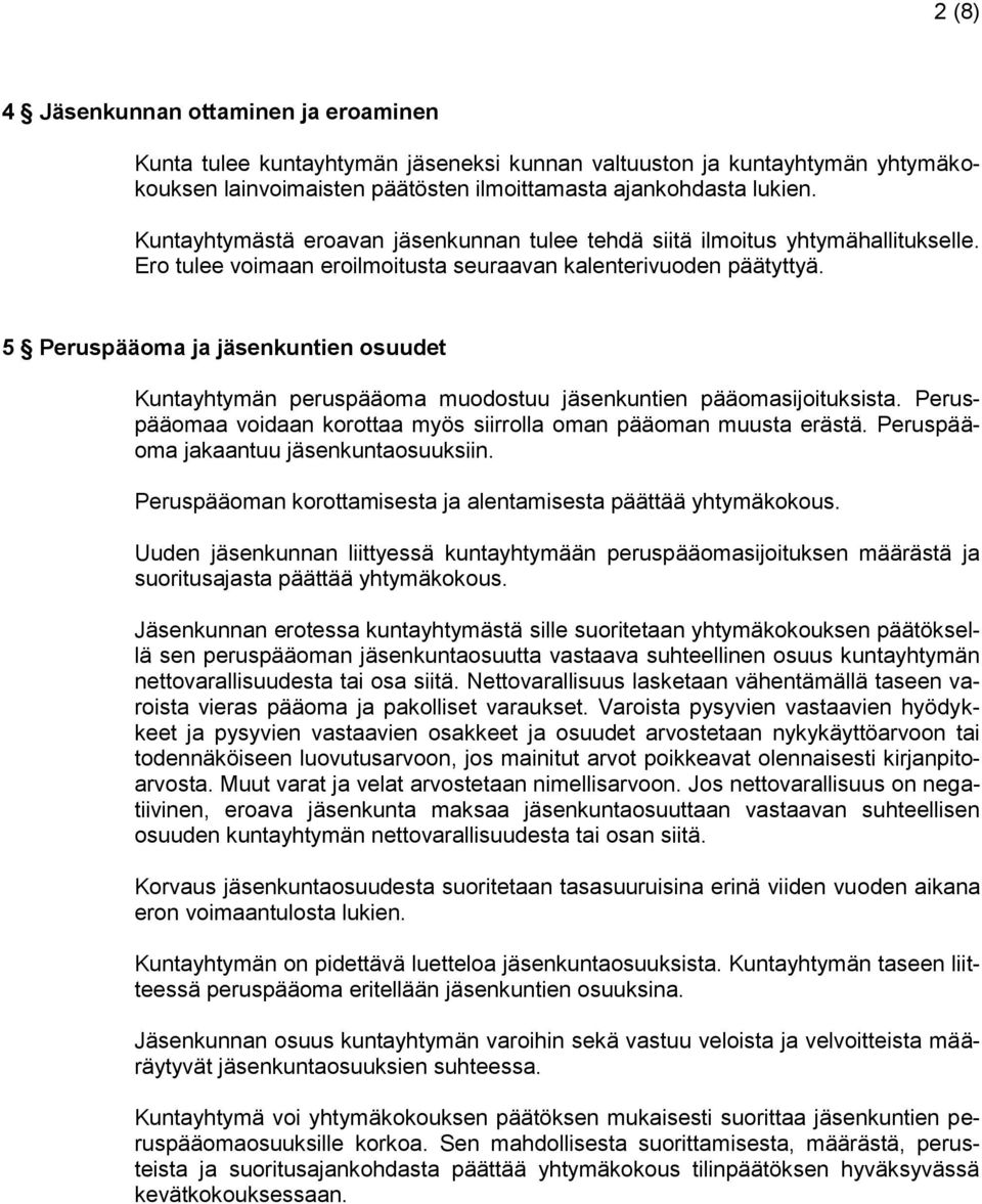 5 Peruspääoma ja jäsenkuntien osuudet Kuntayhtymän peruspääoma muodostuu jäsenkuntien pääomasijoituksista. Peruspääomaa voidaan korottaa myös siirrolla oman pääoman muusta erästä.