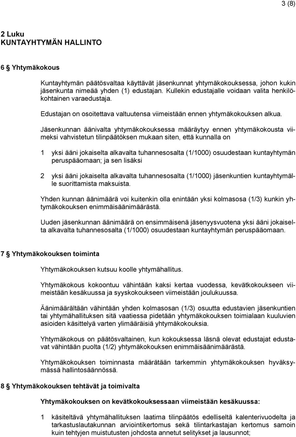 Jäsenkunnan äänivalta yhtymäkokouksessa määräytyy ennen yhtymäkokousta viimeksi vahvistetun tilinpäätöksen mukaan siten, että kunnalla on 1 yksi ääni jokaiselta alkavalta tuhannesosalta (1/1000)