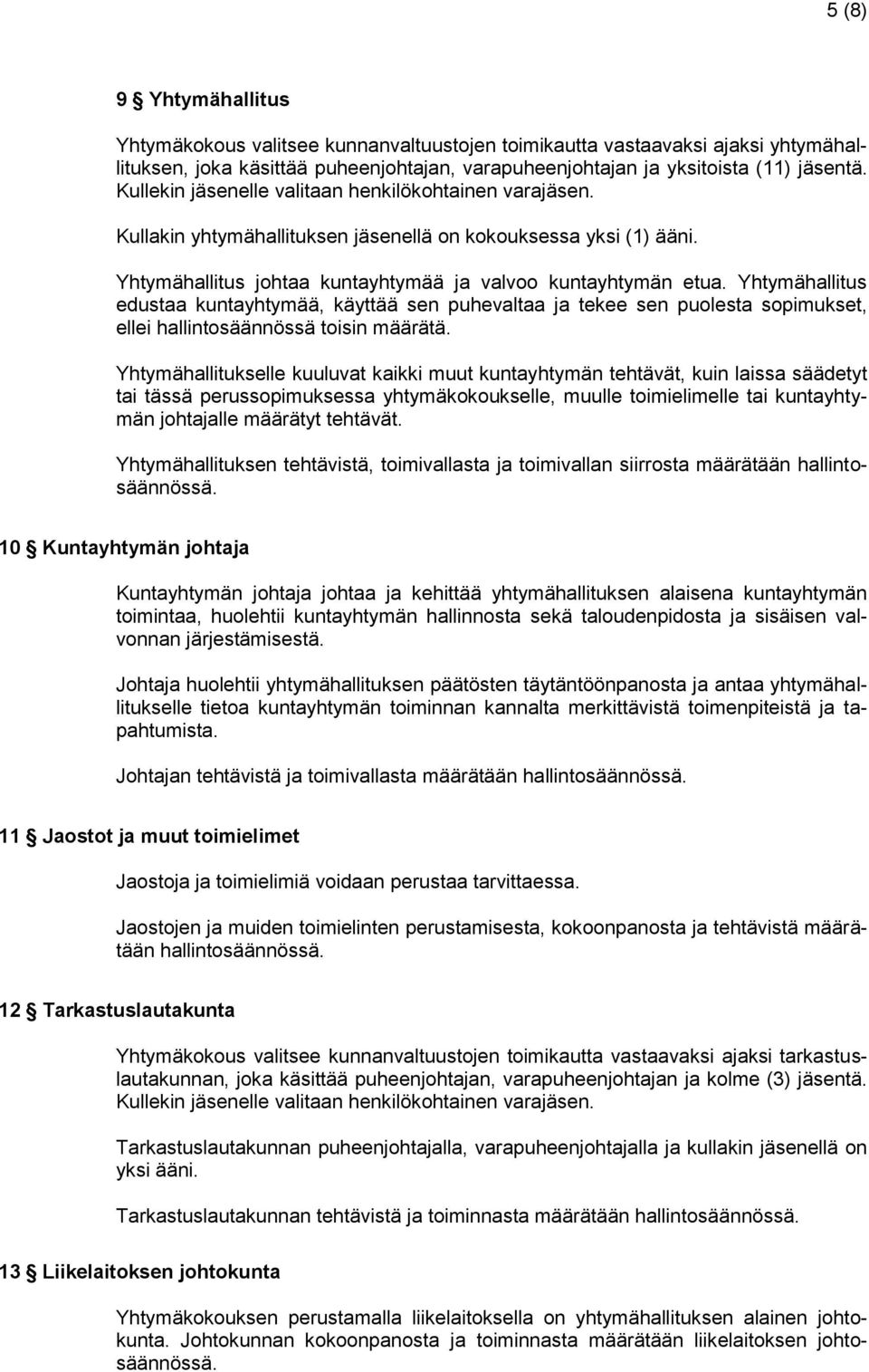 Yhtymähallitus edustaa kuntayhtymää, käyttää sen puhevaltaa ja tekee sen puolesta sopimukset, ellei hallintosäännössä toisin määrätä.