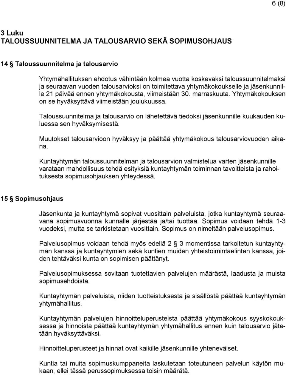 Taloussuunnitelma ja talousarvio on lähetettävä tiedoksi jäsenkunnille kuukauden kuluessa sen hyväksymisestä. Muutokset talousarvioon hyväksyy ja päättää yhtymäkokous talousarviovuoden aikana.