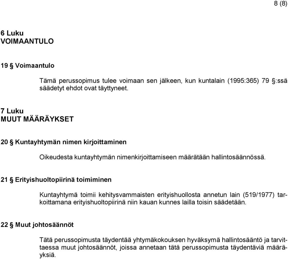 21 Erityishuoltopiirinä toimiminen Kuntayhtymä toimii kehitysvammaisten erityishuollosta annetun lain (519/1977) tarkoittamana erityishuoltopiirinä niin kauan kunnes