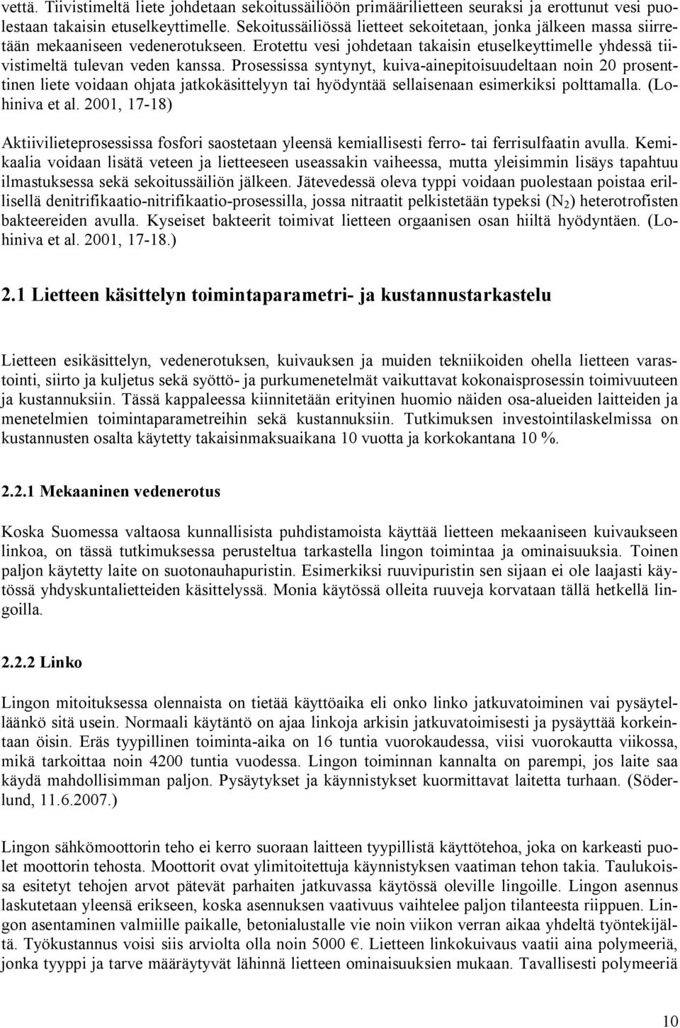 Prosessissa syntynyt, kuiva-ainepitoisuudeltaan noin 20 prosenttinen liete voidaan ohjata jatkokäsittelyyn tai hyödyntää sellaisenaan esimerkiksi polttamalla. (Lohiniva et al.