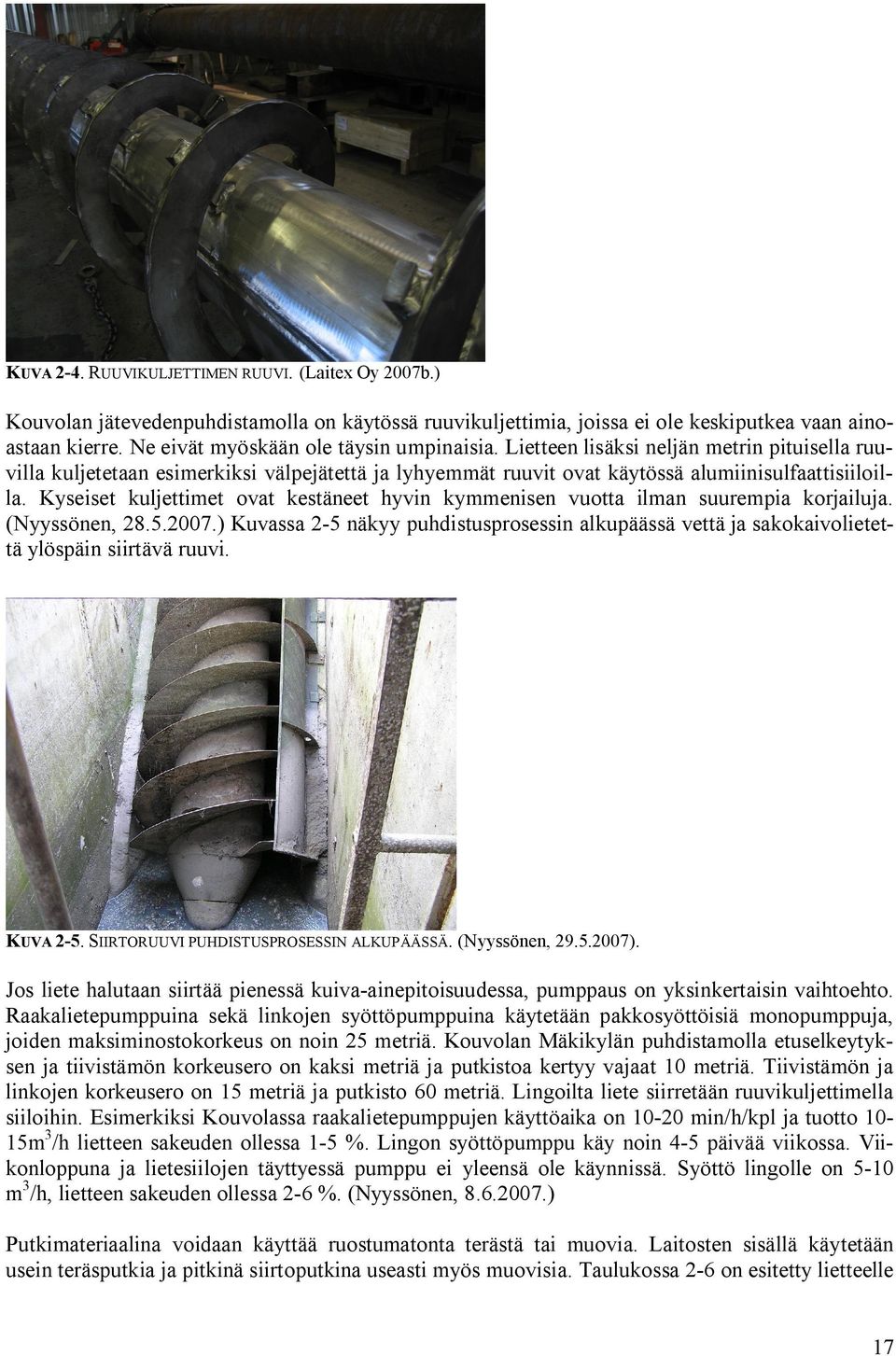 Kyseiset kuljettimet ovat kestäneet hyvin kymmenisen vuotta ilman suurempia korjailuja. (Nyyssönen, 28.5.2007.