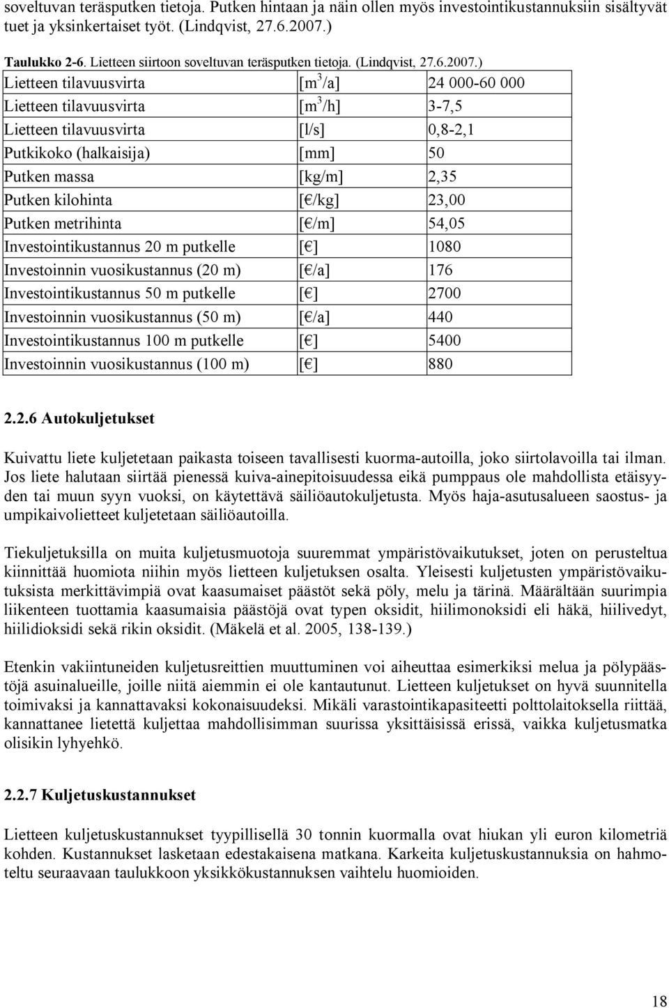 ) Lietteen tilavuusvirta [m 3 /a] 24 000-60 000 Lietteen tilavuusvirta [m 3 /h] 3-7,5 Lietteen tilavuusvirta [l/s] 0,8-2,1 Putkikoko (halkaisija) [mm] 50 Putken massa [kg/m] 2,35 Putken kilohinta [