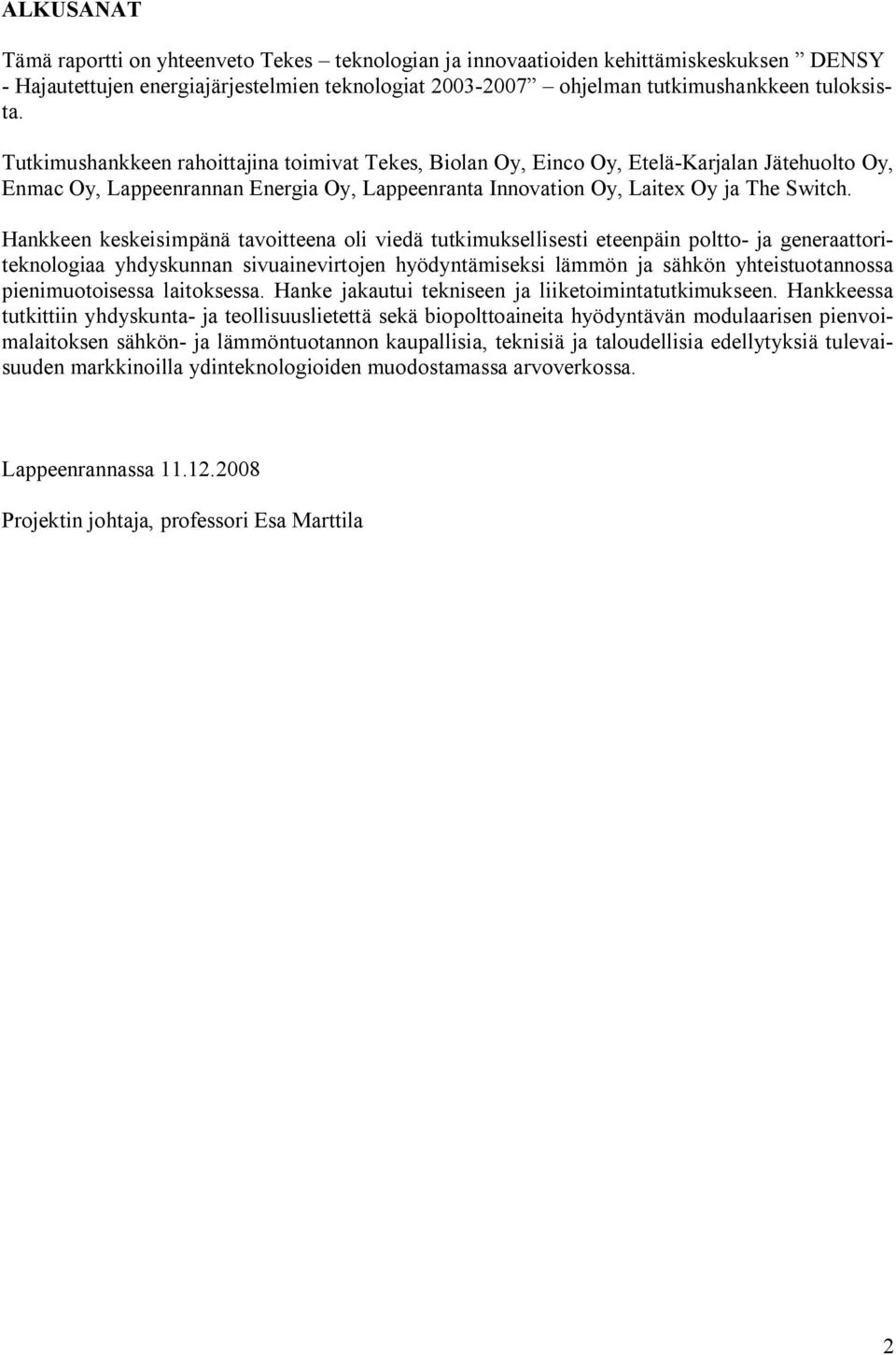 Hankkeen keskeisimpänä tavoitteena oli viedä tutkimuksellisesti eteenpäin poltto- ja generaattoriteknologiaa yhdyskunnan sivuainevirtojen hyödyntämiseksi lämmön ja sähkön yhteistuotannossa