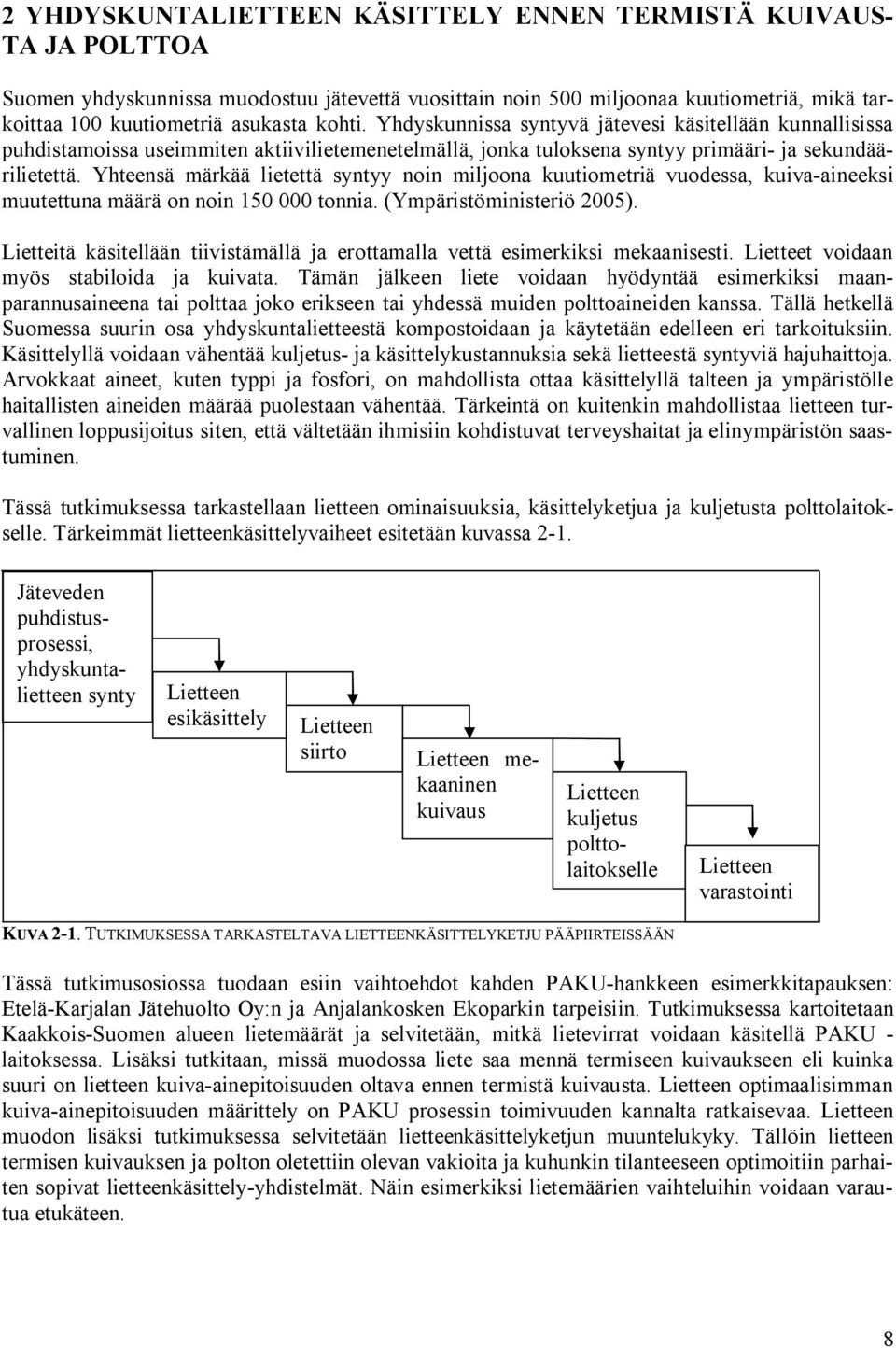 Yhteensä märkää lietettä syntyy noin miljoona kuutiometriä vuodessa, kuiva-aineeksi muutettuna määrä on noin 150 000 tonnia. (Ympäristöministeriö 2005).