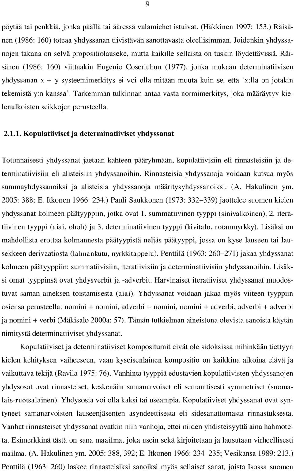 Räisänen (1986: 160) viittaakin Eugenio Coseriuhun (1977), jonka mukaan determinatiivisen yhdyssanan x + y systeemimerkitys ei voi olla mitään muuta kuin se, että x:llä on jotakin tekemistä y:n