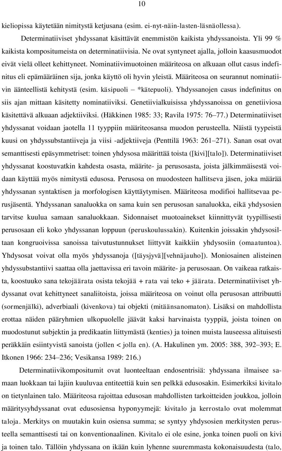 Nominatiivimuotoinen määriteosa on alkuaan ollut casus indefinitus eli epämääräinen sija, jonka käyttö oli hyvin yleistä. Määriteosa on seurannut nominatiivin äänteellistä kehitystä (esim.