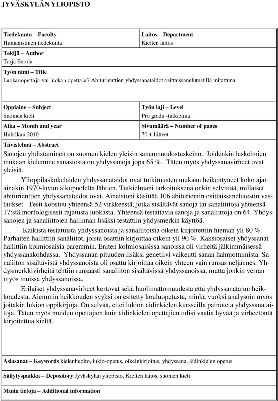 liitteet Tiivistelmä Abstract Sanojen yhdistäminen on suomen kielen yleisin sananmuodostuskeino. Joidenkin laskelmien mukaan kielemme sanastosta on yhdyssanoja jopa 65 %.