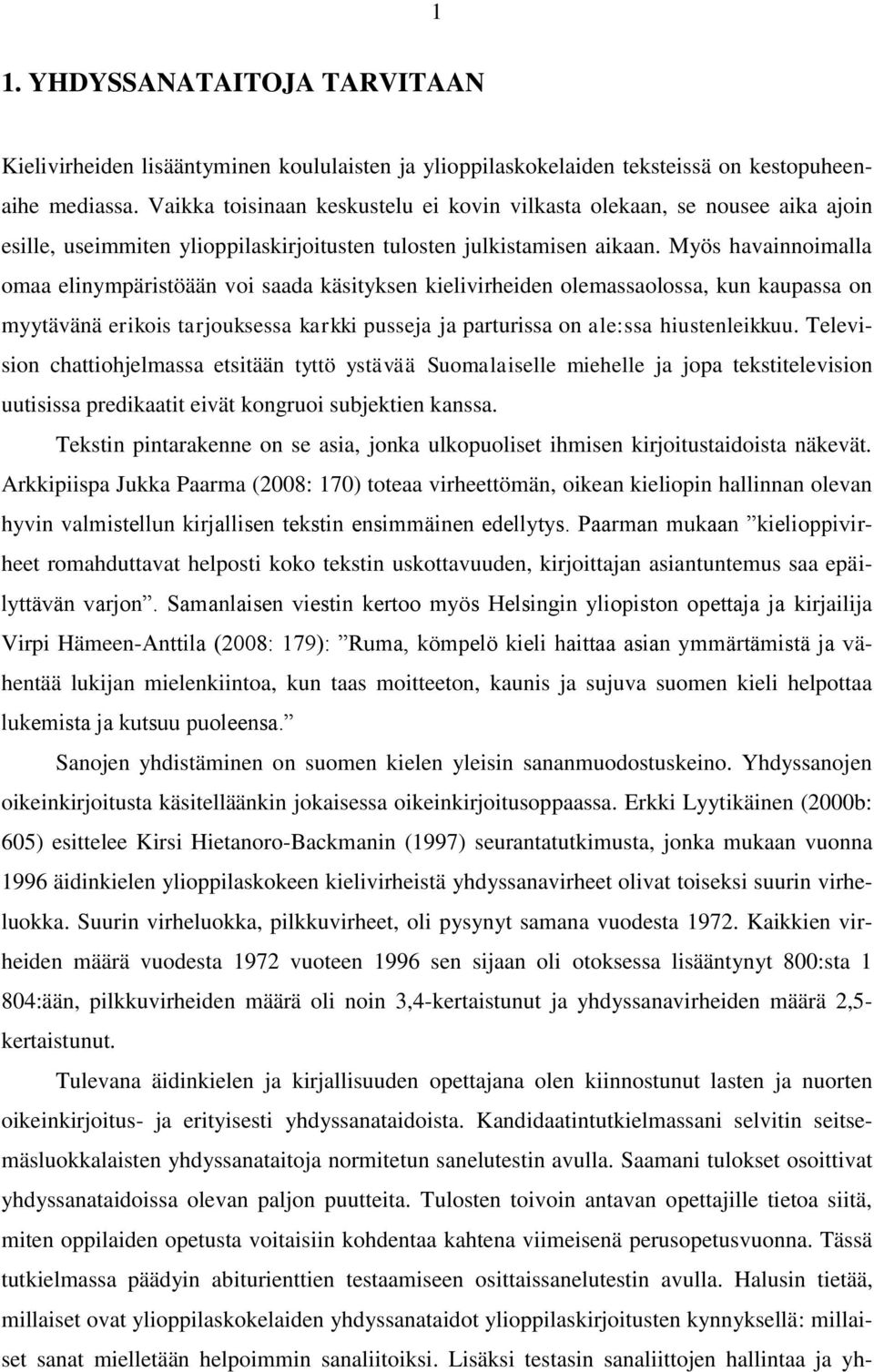 Myös havainnoimalla omaa elinympäristöään voi saada käsityksen kielivirheiden olemassaolossa, kun kaupassa on myytävänä erikois tarjouksessa karkki pusseja ja parturissa on ale:ssa hiustenleikkuu.