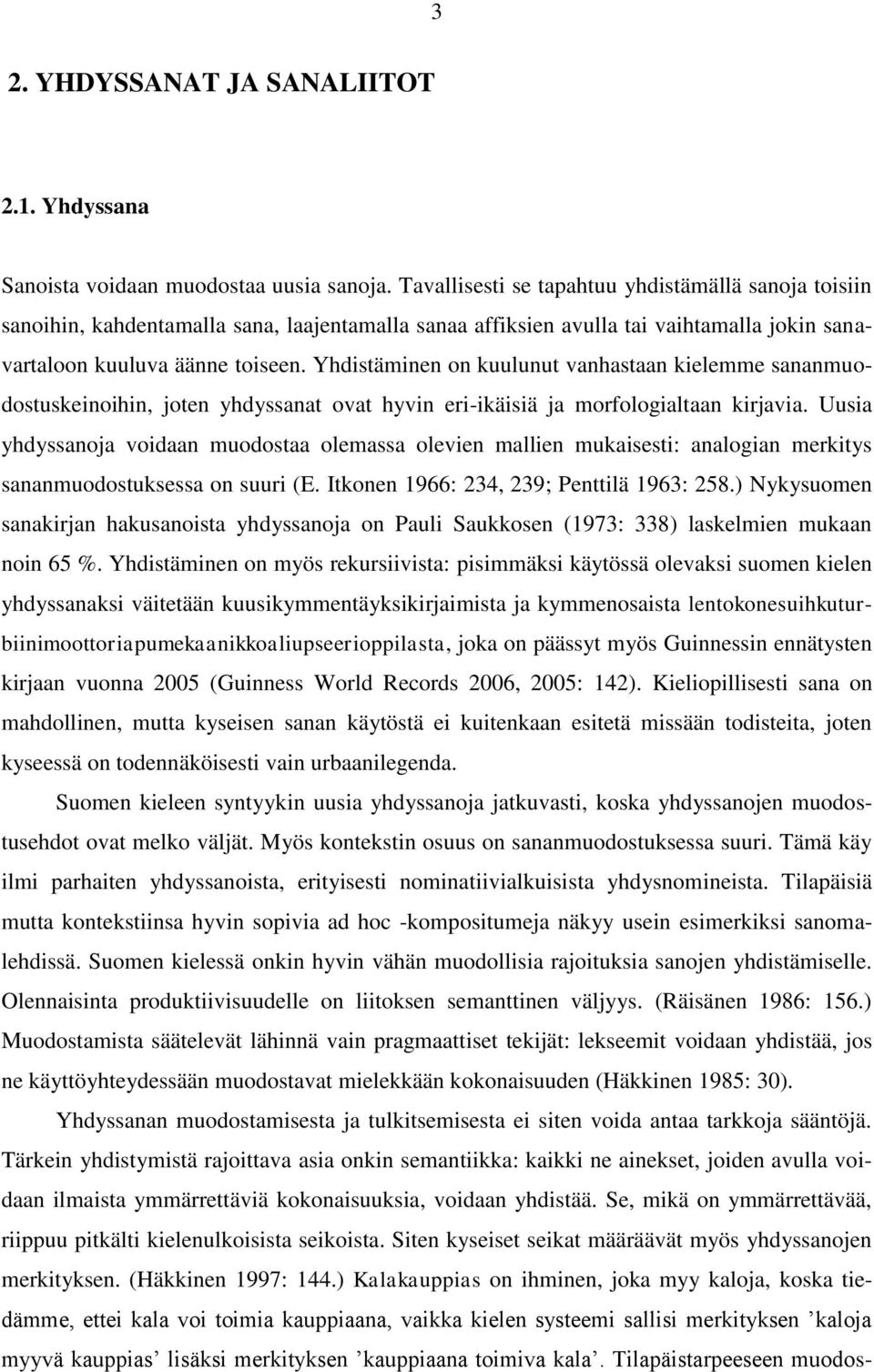 Yhdistäminen on kuulunut vanhastaan kielemme sananmuodostuskeinoihin, joten yhdyssanat ovat hyvin eri-ikäisiä ja morfologialtaan kirjavia.