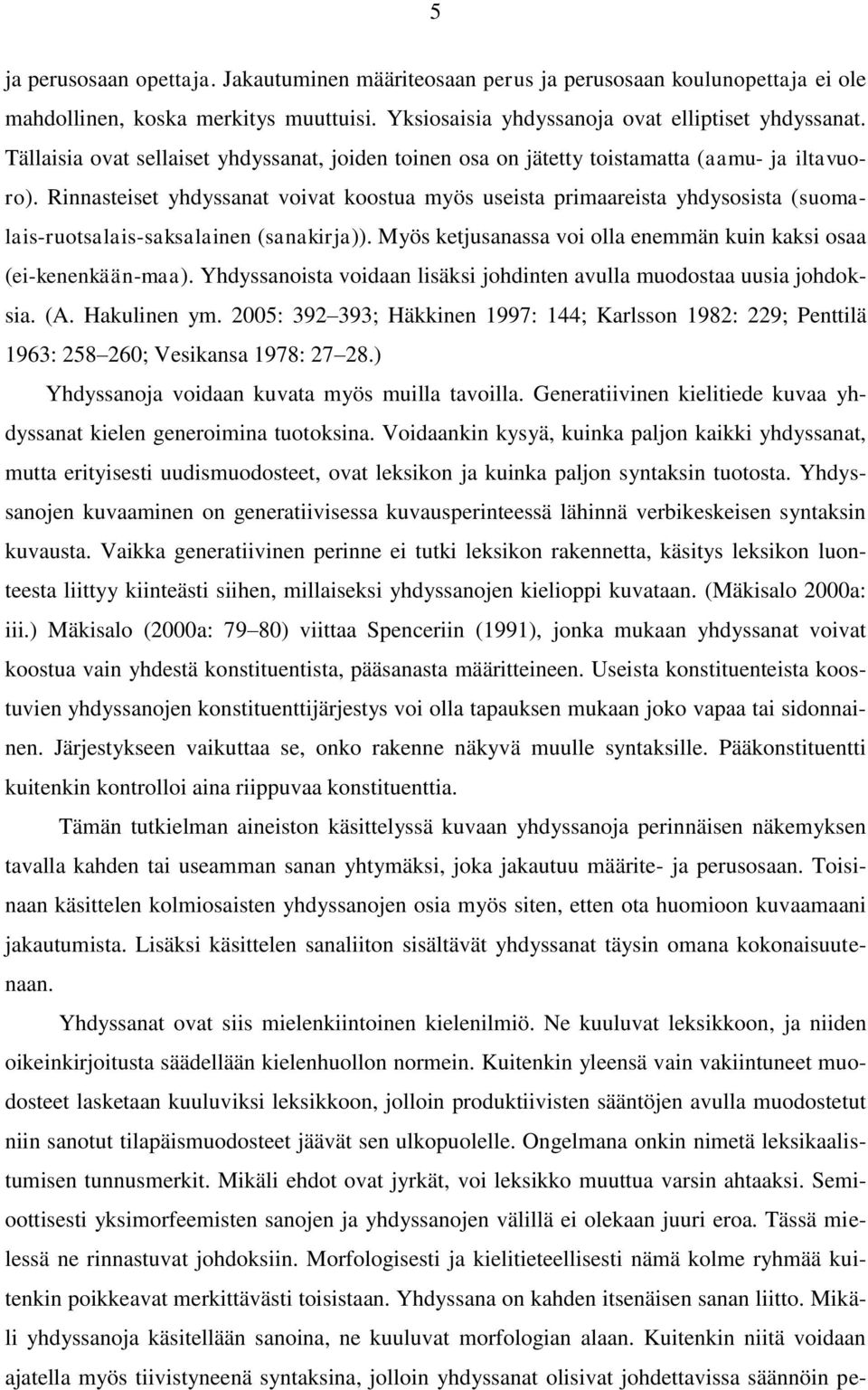 Rinnasteiset yhdyssanat voivat koostua myös useista primaareista yhdysosista (suomalais-ruotsalais-saksalainen (sanakirja)). Myös ketjusanassa voi olla enemmän kuin kaksi osaa (ei-kenenkään-maa).