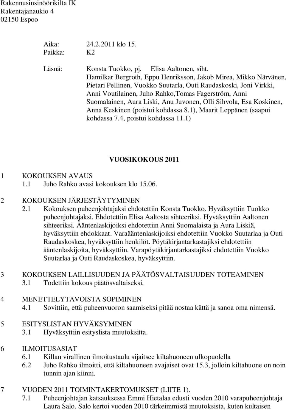 Aura Liski, Anu Juvonen, Olli Sihvola, Esa Koskinen, Anna Keskinen (poistui kohdassa 8.1), Maarit Leppänen (saapui kohdassa 7.4, poistui kohdassa 11.1) VUOSIKOKOUS 2011 1 KOKOUKSEN AVAUS 1.