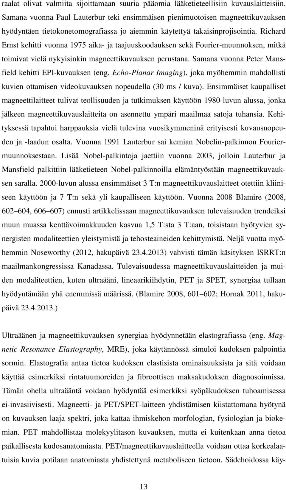 Richard Ernst kehitti vuonna 1975 aika- ja taajuuskoodauksen sekä Fourier-muunnoksen, mitkä toimivat vielä nykyisinkin magneettikuvauksen perustana.