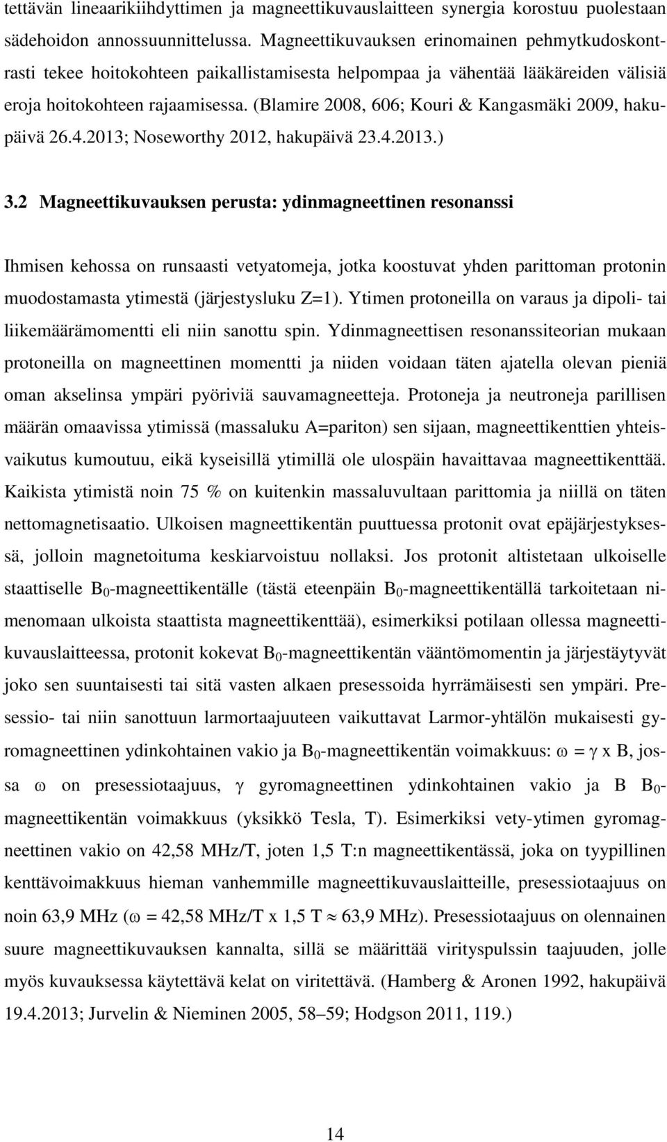 (Blamire 2008, 606; Kouri & Kangasmäki 2009, hakupäivä 26.4.2013; Noseworthy 2012, hakupäivä 23.4.2013.) 3.