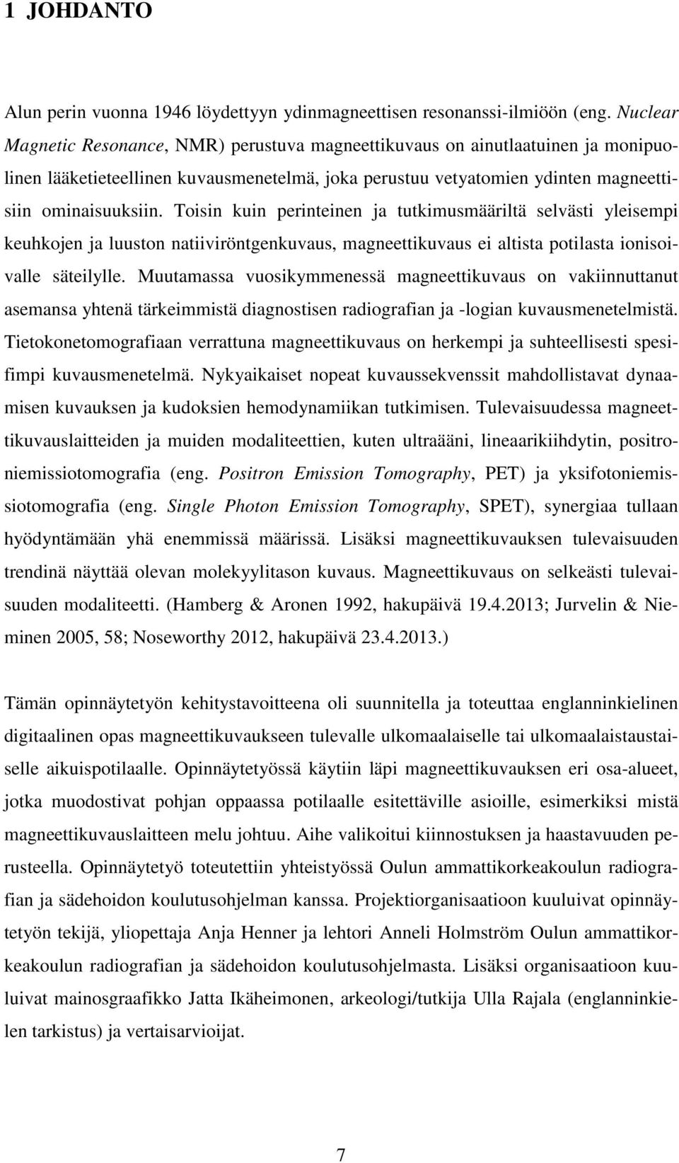 Toisin kuin perinteinen ja tutkimusmääriltä selvästi yleisempi keuhkojen ja luuston natiiviröntgenkuvaus, magneettikuvaus ei altista potilasta ionisoivalle säteilylle.