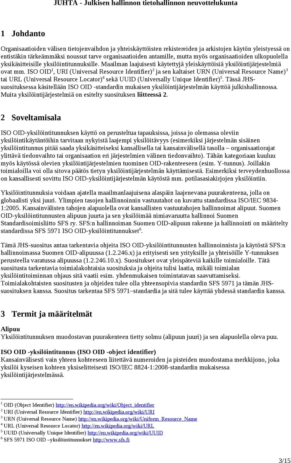 ISO OID 1, URI (Universal Resource Identifier) 2 ja sen kaltaiset URN (Universal Resource Name) 3 tai URL (Universal Resource Locator) 4 sekä UUID (Universally Unique Identifier) 5.