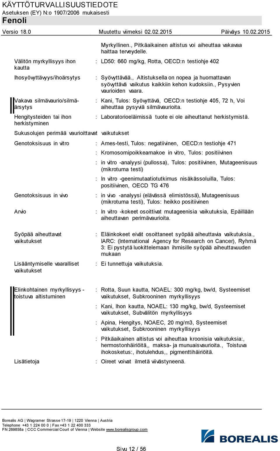 , Altistuksella on nopea ja huomattavan syövyttävä vaikutus kaikkiin kehon kudoksiin., Pysyvien vaurioiden vaara.