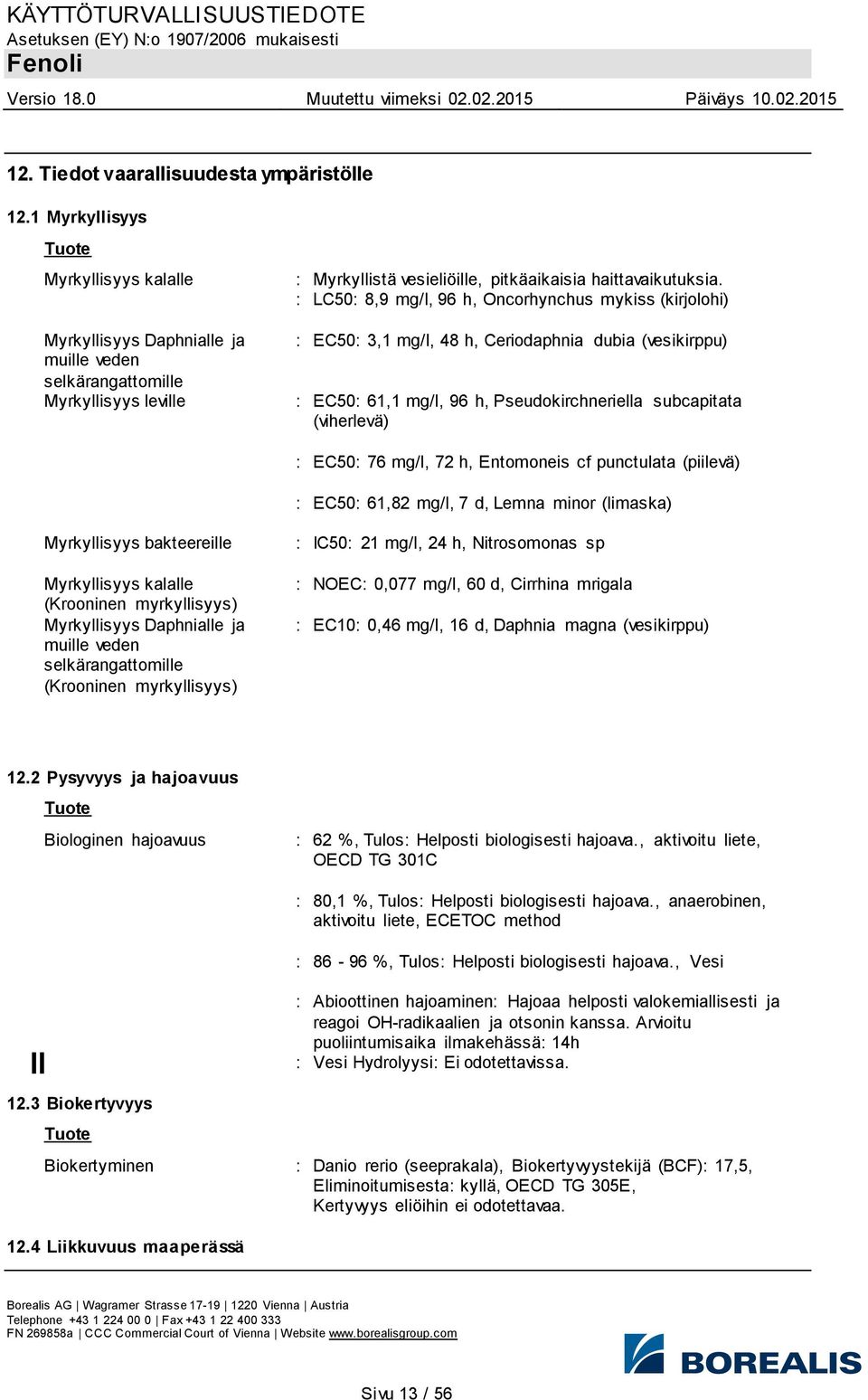 : LC50: 8,9 mg/l, 96 h, Oncorhynchus mykiss (kirjolohi) : EC50: 3,1 mg/l, 48 h, Ceriodaphnia dubia (vesikirppu) : EC50: 61,1 mg/l, 96 h, Pseudokirchneriella subcapitata (viherlevä) : EC50: 76 mg/l,