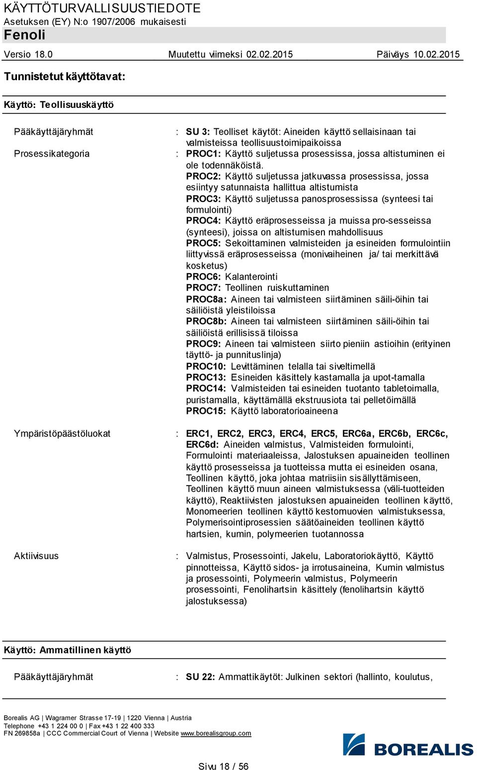 PROC2: Käyttö suljetussa jatkuvassa prosessissa, jossa esiintyy satunnaista hallittua altistumista PROC3: Käyttö suljetussa panosprosessissa (synteesi tai formulointi) PROC4: Käyttö eräprosesseissa