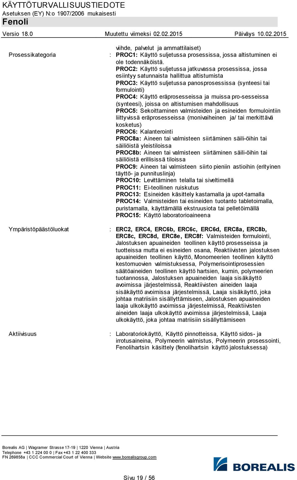 ja muissa pro-sesseissa (synteesi), joissa on altistumisen mahdollisuus PROC5: Sekoittaminen valmisteiden ja esineiden formulointiin liittyvissä eräprosesseissa (monivaiheinen ja/ tai merkittävä