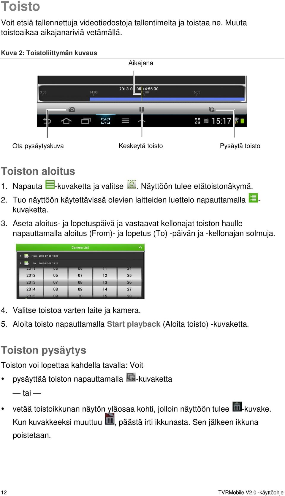 3. Aseta aloitus- ja lopetuspäivä ja vastaavat kellonajat toiston haulle napauttamalla aloitus (From)- ja lopetus (To) -päivän ja -kellonajan solmuja. 4. Valitse toistoa varten laite ja kamera. 5.