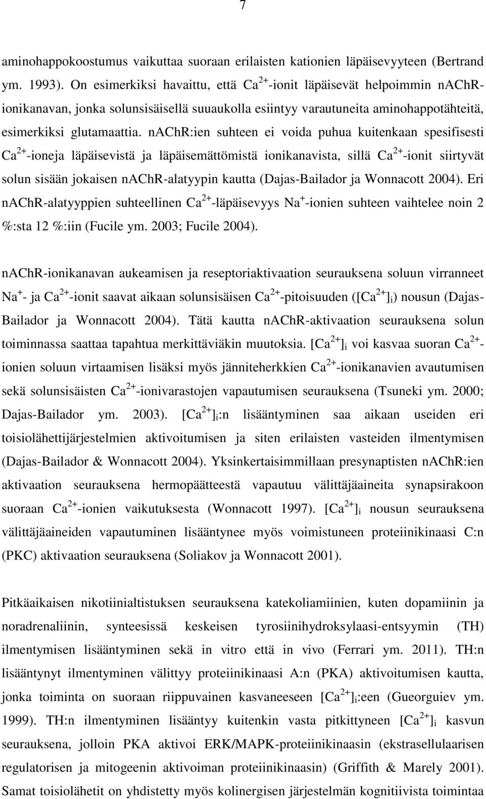 nachr:ien suhteen ei voida puhua kuitenkaan spesifisesti Ca 2+ -ioneja läpäisevistä ja läpäisemättömistä ionikanavista, sillä Ca 2+ -ionit siirtyvät solun sisään jokaisen nachr-alatyypin kautta