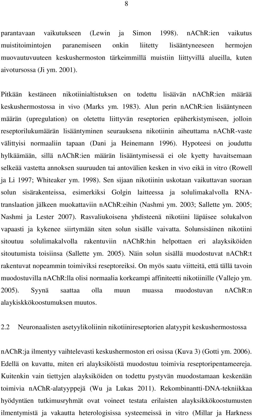 Pitkään kestäneen nikotiinialtistuksen on todettu lisäävän nachr:ien määrää keskushermostossa in vivo (Marks ym. 1983).