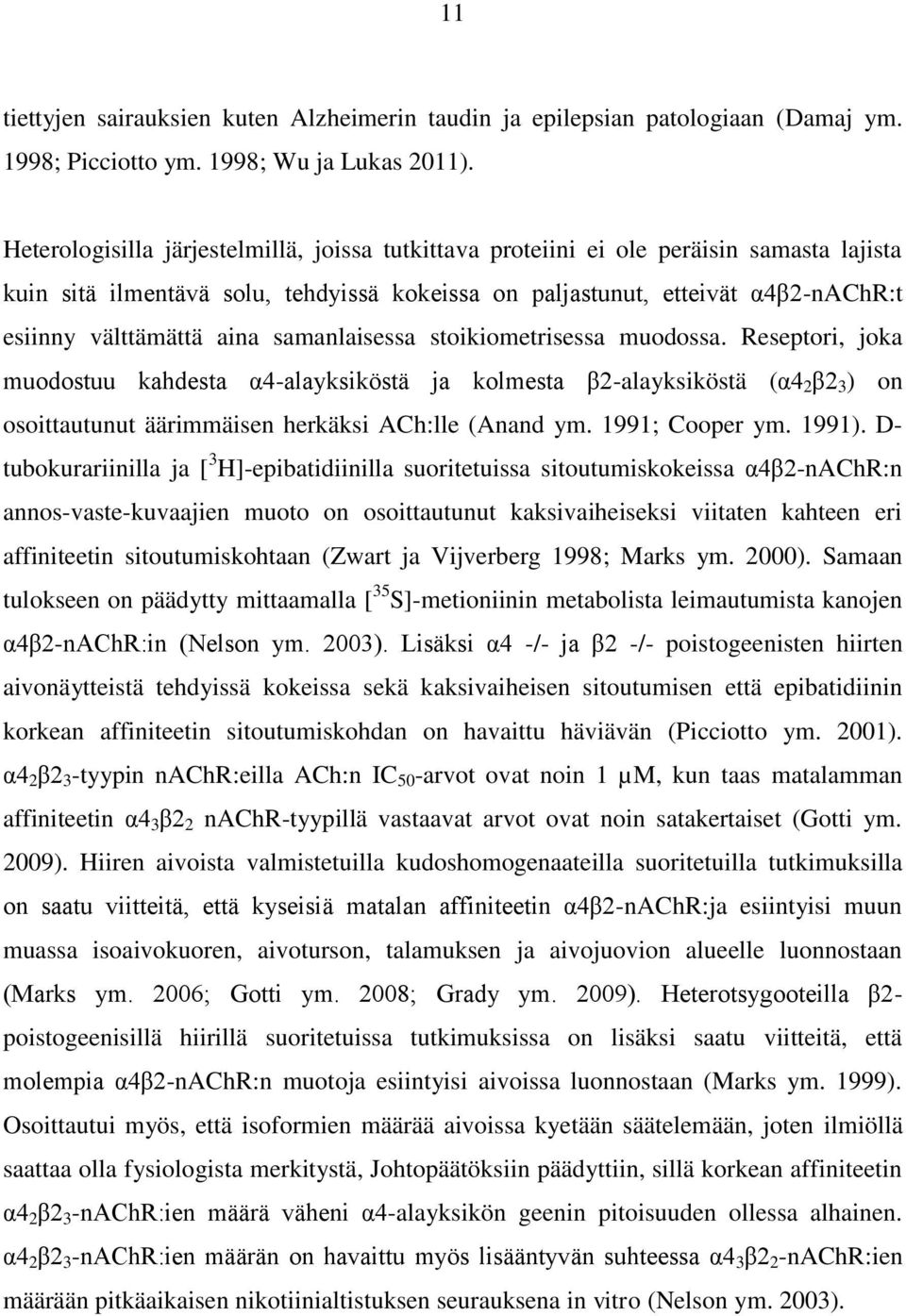 samanlaisessa stoikiometrisessa muodossa. Reseptori, joka muodostuu kahdesta α4-alayksiköstä ja kolmesta β2-alayksiköstä (α4 2 β2 3 ) on osoittautunut äärimmäisen herkäksi ACh:lle (Anand ym.