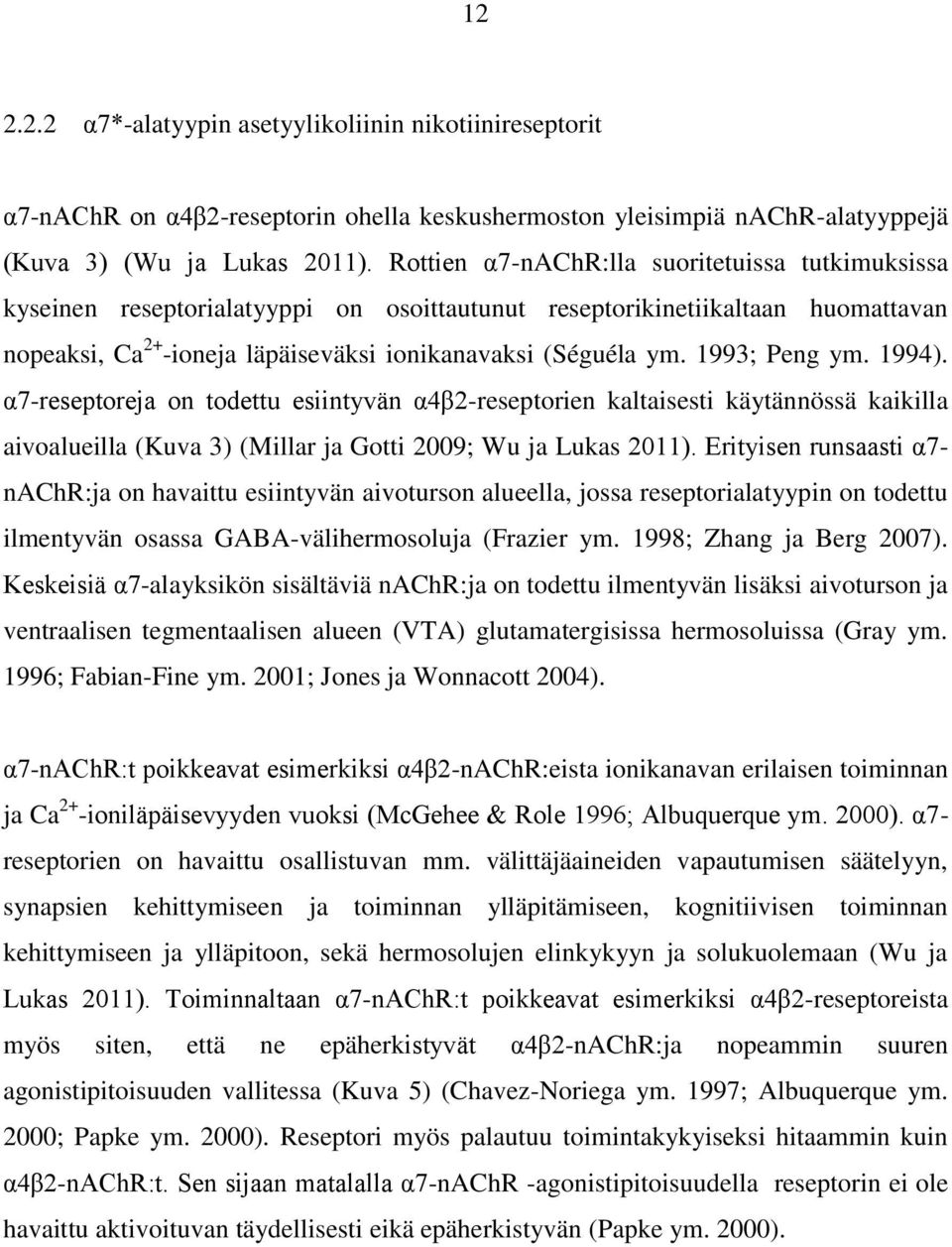 1993; Peng ym. 1994). α7-reseptoreja on todettu esiintyvän α4β2-reseptorien kaltaisesti käytännössä kaikilla aivoalueilla (Kuva 3) (Millar ja Gotti 2009; Wu ja Lukas 2011).