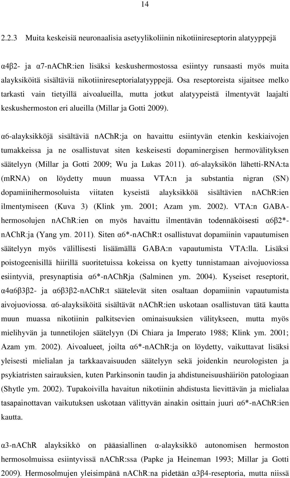 Osa reseptoreista sijaitsee melko tarkasti vain tietyillä aivoalueilla, mutta jotkut alatyypeistä ilmentyvät laajalti keskushermoston eri alueilla (Millar ja Gotti 2009).