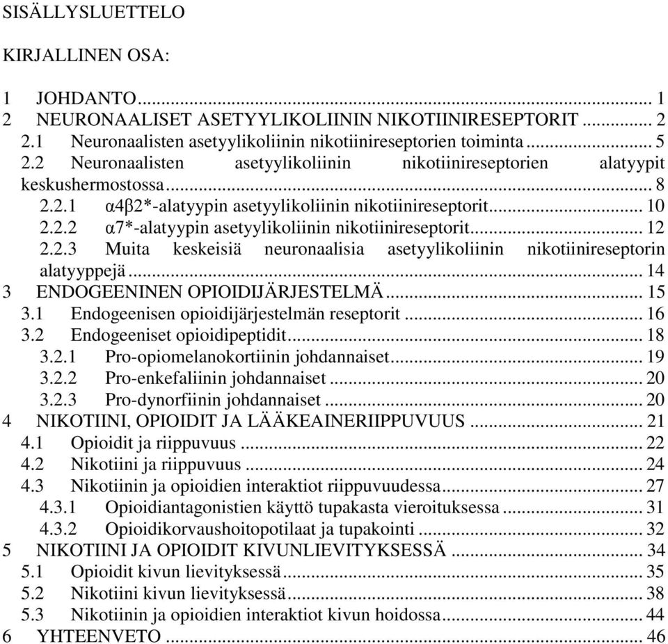 .. 12 2.2.3 Muita keskeisiä neuronaalisia asetyylikoliinin nikotiinireseptorin alatyyppejä... 14 3 ENDOGEENINEN OPIOIDIJÄRJESTELMÄ... 15 3.1 Endogeenisen opioidijärjestelmän reseptorit... 16 3.