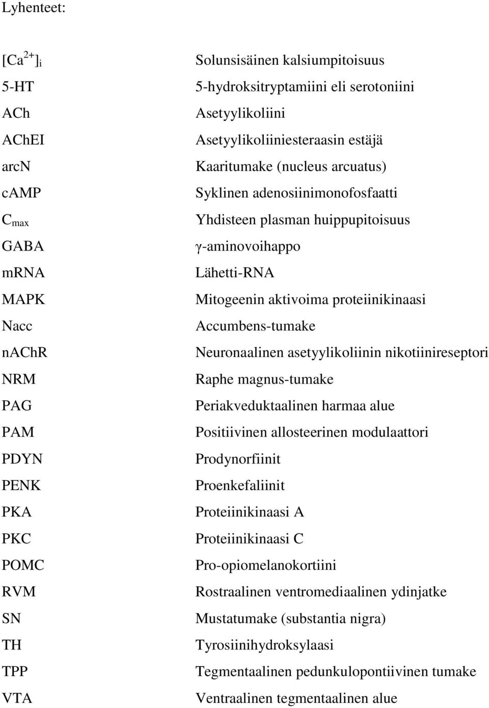 aktivoima proteiinikinaasi Accumbens-tumake Neuronaalinen asetyylikoliinin nikotiinireseptori Raphe magnus-tumake Periakveduktaalinen harmaa alue Positiivinen allosteerinen modulaattori