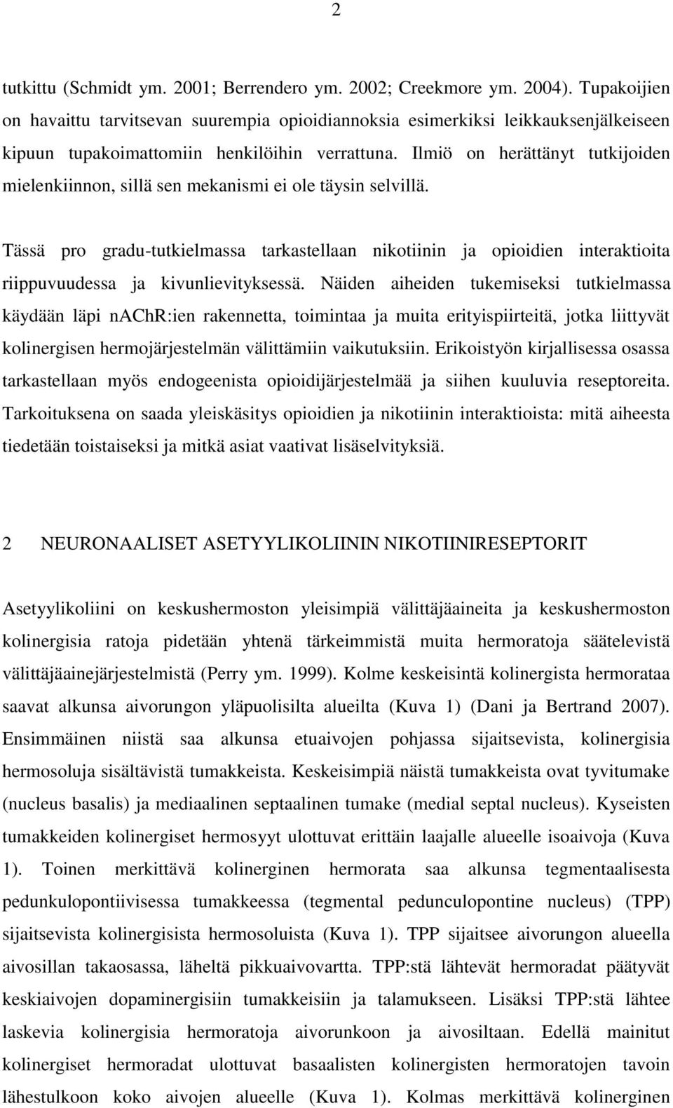 Ilmiö on herättänyt tutkijoiden mielenkiinnon, sillä sen mekanismi ei ole täysin selvillä.