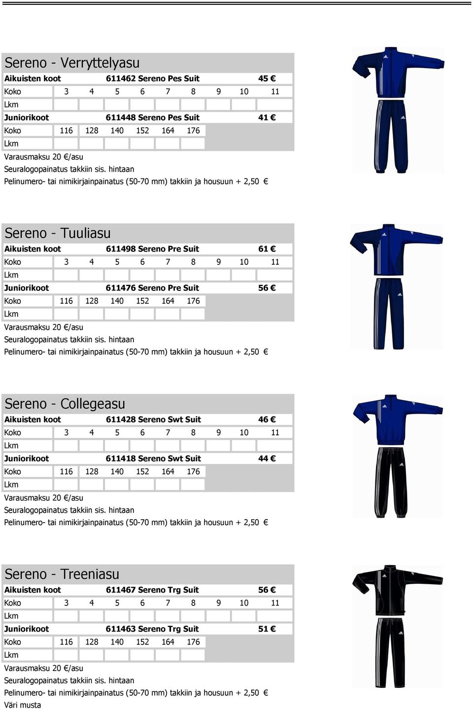 2,50 Sereno - Collegeasu Aikuisten koot 611428 Sereno Swt Suit 46 Juniorikoot 611418 Sereno Swt Suit 44 Varausmaksu 20 /asu Pelinumero- tai nimikirjainpainatus (50-70 mm) takkiin ja housuun +