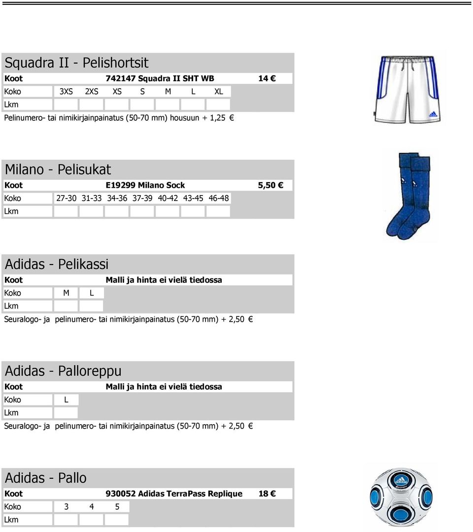 vielä tiedossa Koko M L Seuralogo- ja pelinumero- tai nimikirjainpainatus (50-70 mm) + 2,50 Adidas - Palloreppu Koot Malli ja hinta ei vielä