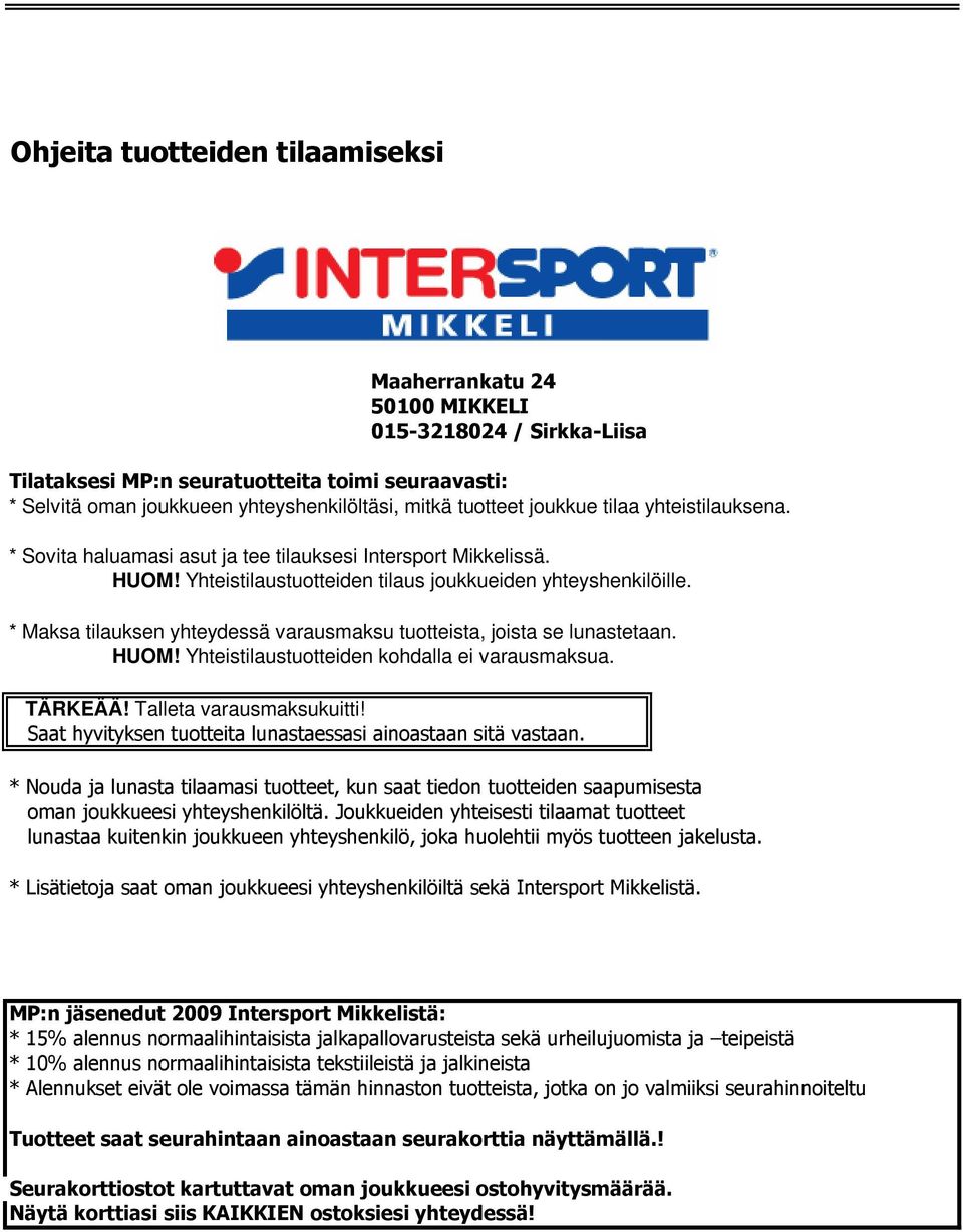 * Maksa tilauksen yhteydessä varausmaksu tuotteista, joista se lunastetaan. HUOM! Yhteistilaustuotteiden kohdalla ei varausmaksua. TÄRKEÄÄ! Talleta varausmaksukuitti!