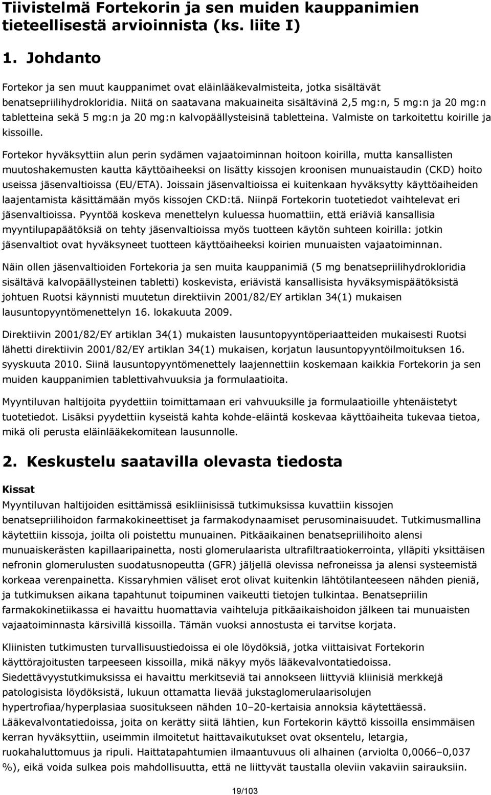 Niitä on saatavana makuaineita sisältävinä 2,5 mg:n, 5 mg:n ja 20 mg:n tabletteina sekä 5 mg:n ja 20 mg:n kalvopäällysteisinä tabletteina. Valmiste on tarkoitettu koirille ja kissoille.