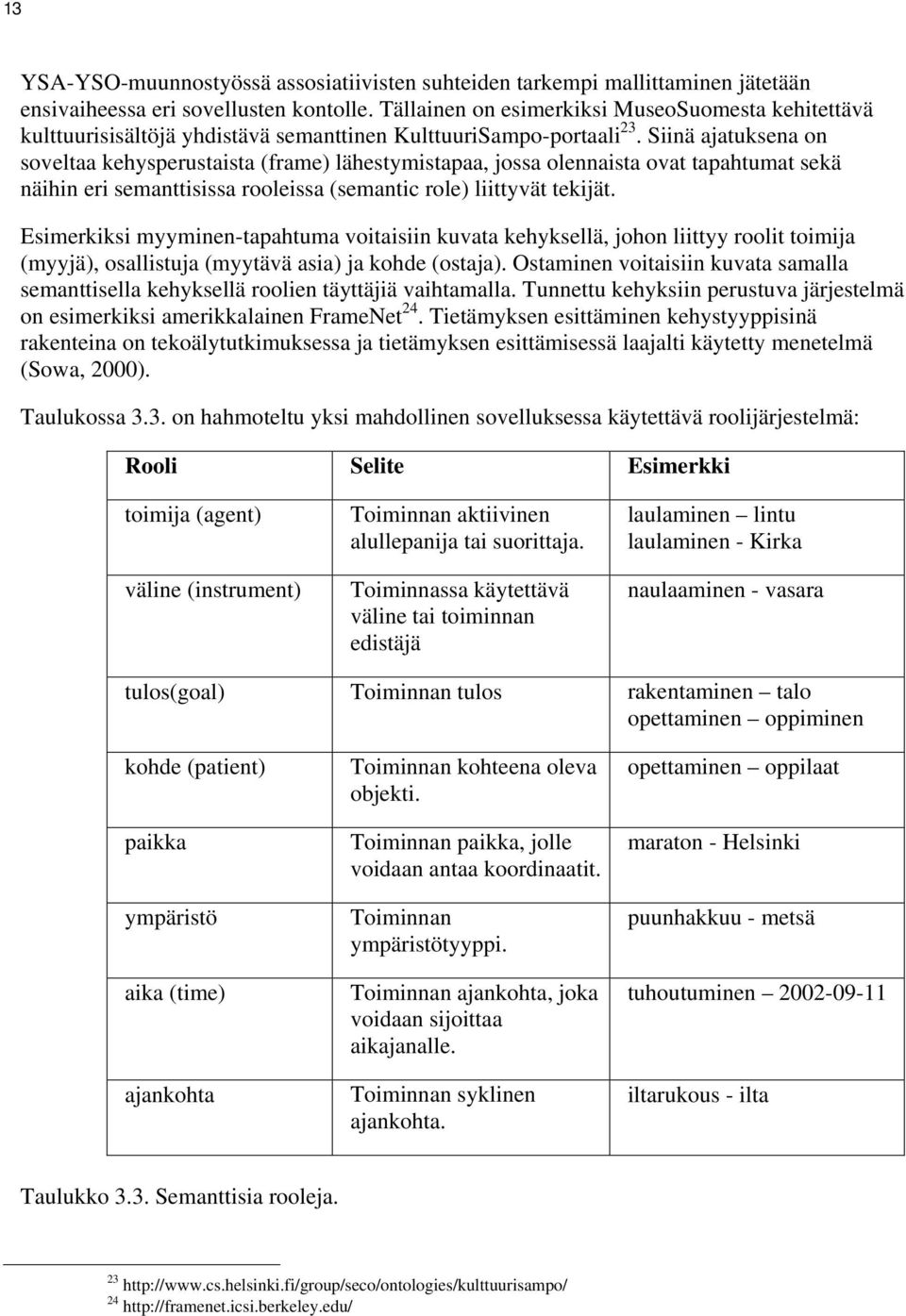 Siinä ajatuksena on soveltaa kehysperustaista (frame) lähestymistapaa, jossa olennaista ovat tapahtumat sekä näihin eri semanttisissa rooleissa (semantic role) liittyvät tekijät.