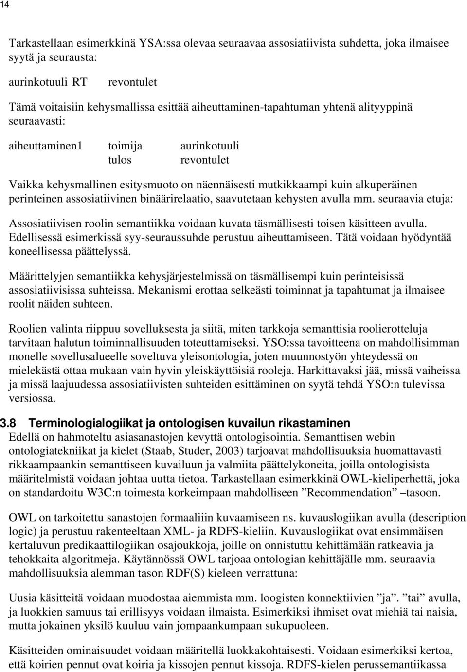 perinteinen assosiatiivinen binäärirelaatio, saavutetaan kehysten avulla mm. seuraavia etuja: Assosiatiivisen roolin semantiikka voidaan kuvata täsmällisesti toisen käsitteen avulla.