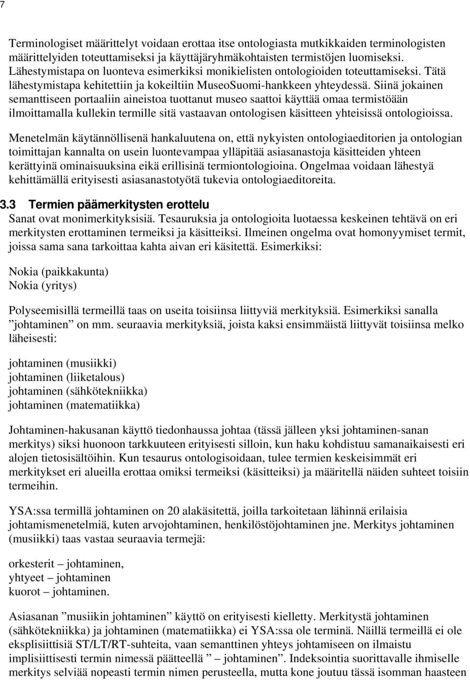 Siinä jokainen semanttiseen portaaliin aineistoa tuottanut museo saattoi käyttää omaa termistöään ilmoittamalla kullekin termille sitä vastaavan ontologisen käsitteen yhteisissä ontologioissa.