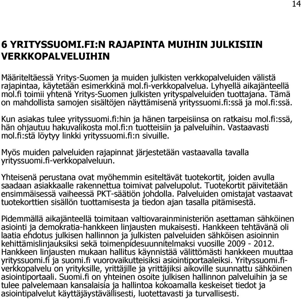 fi:hin ja hänen tarpeisiinsa on ratkaisu mol.fi:ssä, hän ohjautuu hakuvalikosta mol.fi:n tuotteisiin ja palveluihin. Vastaavasti mol.fi:stä löytyy linkki yrityssuomi.fi:n sivuille.