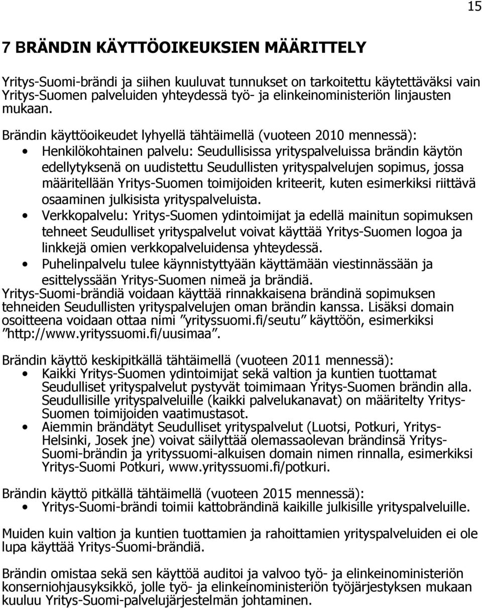 Brändin käyttöoikeudet lyhyellä tähtäimellä (vuoteen 2010 mennessä): Henkilökohtainen palvelu: Seudullisissa yrityspalveluissa brändin käytön edellytyksenä on uudistettu Seudullisten yrityspalvelujen