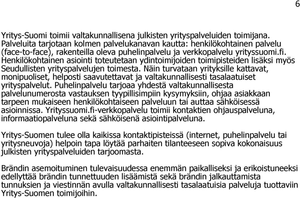 Henkilökohtainen asiointi toteutetaan ydintoimijoiden toimipisteiden lisäksi myös Seudullisten yrityspalvelujen toimesta.