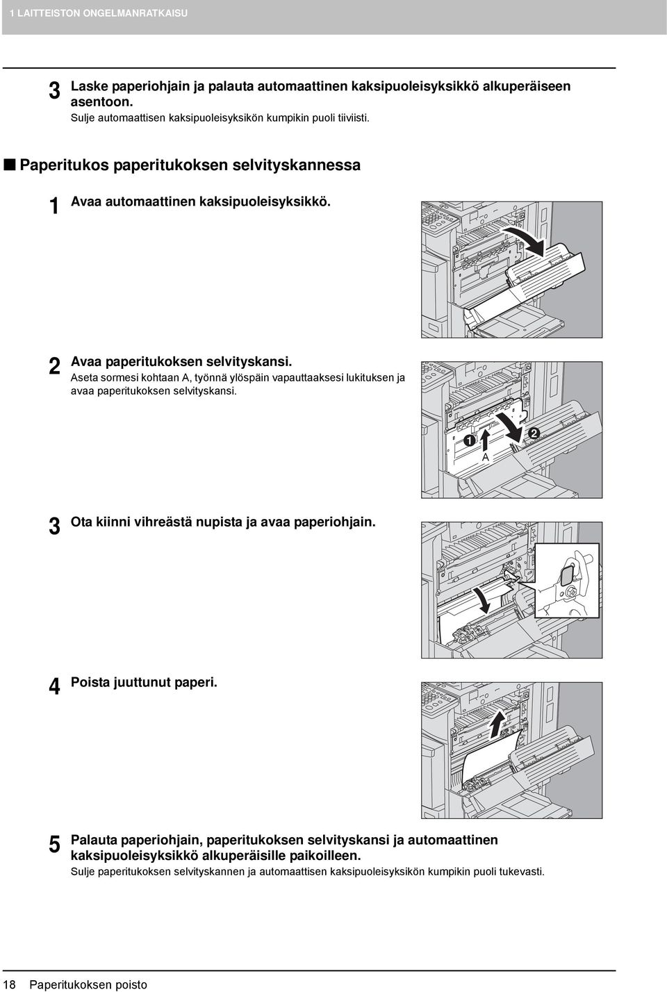 Aseta sormesi kohtaan A, työnnä ylöspäin vapauttaaksesi lukituksen ja avaa paperitukoksen selvityskansi. 1 A 2 3 Ota kiinni vihreästä nupista ja avaa paperiohjain.