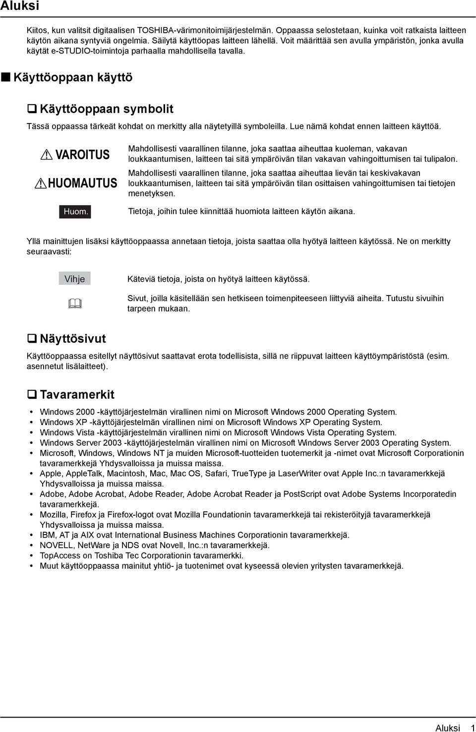 Käyttöoppaan käyttö Käyttöoppaan symbolit Tässä oppaassa tärkeät kohdat on merkitty alla näytetyillä symboleilla. Lue nämä kohdat ennen laitteen käyttöä. VAROITUS HUOMAUTUS Huom.