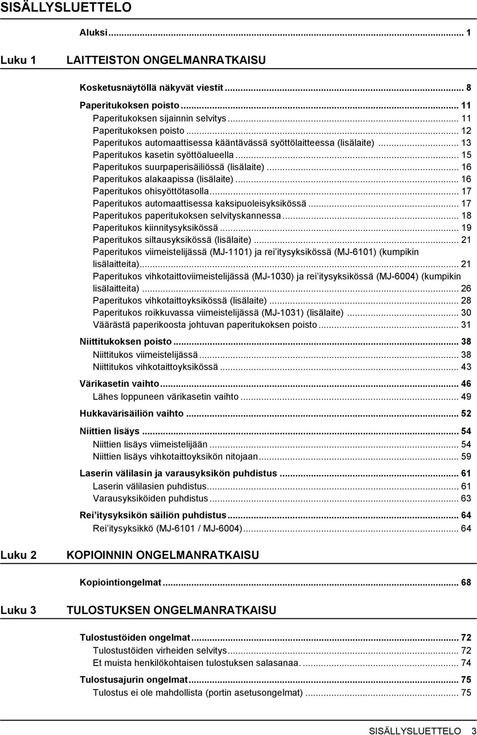 .. 16 Paperitukos alakaapissa (lisälaite)... 16 Paperitukos ohisyöttötasolla... 17 Paperitukos automaattisessa kaksipuoleisyksikössä... 17 Paperitukos paperitukoksen selvityskannessa.